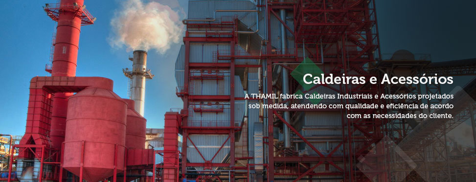 Caldeiras e Acessórios - A THAMIL fabrica Caldeiras Industriais e Acessórios projetados sob medida, atendendo com qualidade e eficiência de acordo com as necessidades do cliente.